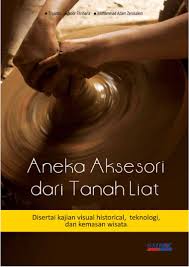 Cover Aneka Aksesoris dari Tanah Liat :  Disertai kajian visual,teknologi,dan kemasan wisata / Triyatno Mahadewa Tjkorda G.B