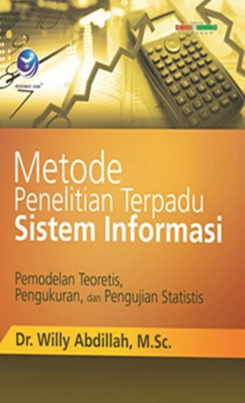 Cover Metode Penelitian Terpadu Sistem Informasi :  Pemodelan Teoretis, Pengukuran, dan Pengujian Statistis / Willy Abdillah