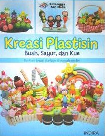 Cover Kreasi Plastisin :  Buah,Sayur,dan Kue / Indira