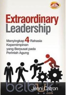 Cover Ekstraordinary Leadership :  Menyinkap 4 Rahasia Kepemimpinan yang Berpusat pada Perintah Agung / Jenni Catron