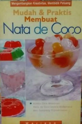 Cover Mudah & Praktis Membuat Nata De Coco :  Aneka Cara Membuat Nata De Coco Secara Sederhana dan Gampang Dipraktikkan / Warisno