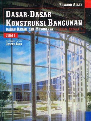 Cover Dasar - dasar Konstruksi Bangunan : Bahan -bahan dan Metodenya, Jilid  I :  Edward Allen