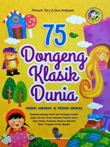 Cover 75 Dongeng Klasik Dunia Penuh Hikmah & Pesan Moral :  Kumpulan Dongen  Klasik dari Berbagai Belahan Dunia : Jerman, Yunani, Belanda, Meksiko, Italia, India, Persia, Australia, Prancis, Slandia Baru, Tiongkok, Afrika Spanyol / Mulasih Tary & Devi Ardiyanti