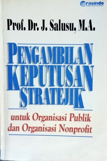 Cover Pengambilan Keputusan Stratejik :  Untuk Organisasi Publik Dan Organisasi Nonprofit / Salusu, J.