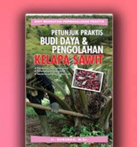 Cover Petunjuk Praktis Budidaya dan pengolahan Kelapa Sawit / Sunarko