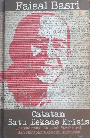 Cover Catatan Satu Dekade Krisisis :  Transformasi, Masalah Struktural, dan Harapan Ekonomi Indonesia / Faisal Basri