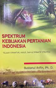 Cover Spektrum Kebijakan Pertanian Indonesia :  Telaah Struktur, Kasus, Dan Alternatif Strategi / Arifin, Bustanul