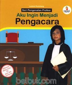 Cover Aku Ingin menjadi Pengacara :  Seri Pengenalanan Profesi / Lusiana Rumintang