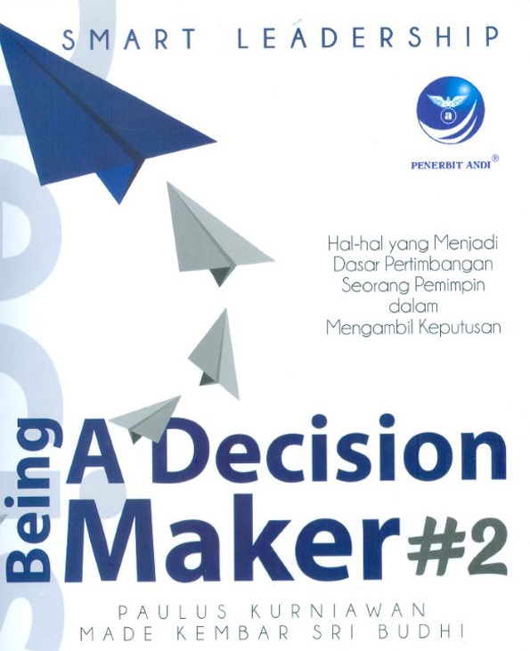 Cover Hal-Hal YAng Menjadi Dasar Pertimbangan SEorang Pemimpin dalam Mengambil Keputusa :  Being a Decision Maker #2 / Paulus Kurniawan