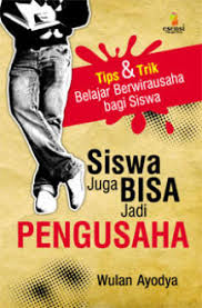 Cover Siswa Juga Bisa Jadi Pengusaha :  Tips & Trik Belajar Berwirausaha Bagi Siswa / Ayodya, Wulan