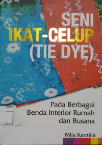 Cover Seni Ikat Celup (TIE DYE) :  Pada Berbagai Benda... / Karmila,Mila