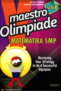 Cover Maestro Olimpiade  : Matematika SMP = Mastering Your Strategy to Be A Succesful Olympion :  Sukino H