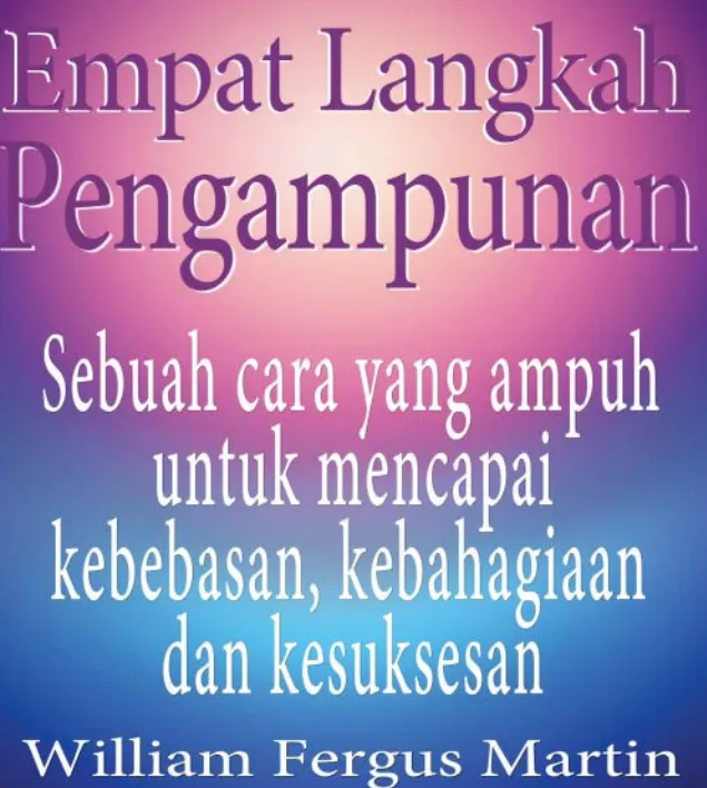 Cover Empat Langkah Pengampunan Sebuah Cara Yang Ampuh Untuk Mencapai Kebebasan,Kebahagiaan ,Kesuksesan / William Fergus Martin