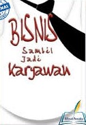 Cover Bisnis Sambil Jadi Karyawan :  6 Jurus Menuju Bisnis Yang Sukses / Sukoasih, Hermawan