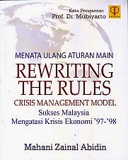 Cover Menata Ulang Aturan Main Rewriting The Rules Chrisis Manajemen Model :  Sukses Malaysia Mengatasi krisis Ekonomi '97-'98 / Mahani Zainal Abidin