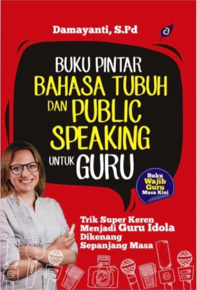 Cover Buku Pintar Bahasa Tubuh dan Public Speaking Untuk Guru :  Trik Super Keren Menjadi Guru Idola Dikenang Sepanjang Masa / Damayanti