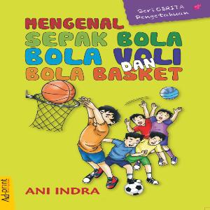 Cover Mengenal Sepak Bola,Bola Voli Dan Bola Basket / Indra,Ani