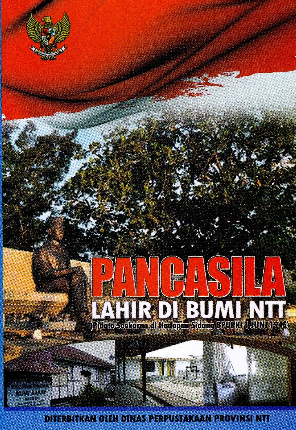 Cover Pancasila Lahir Di Bumi NTT :  Pidato Soekarno di Hadapan Sidang BPUPKI 1 Juni 1945 / Frederik J.W. Tielman