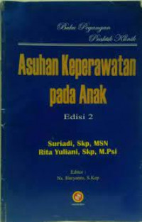 Cover Buku Pegangan Praktik Klinik :  Asuhan Keperawatan Pada Anak Edisi 2 / Suriadi