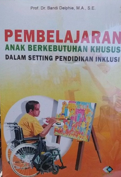 Cover Pembelajaran Anak Berkebutuhan Khusus Dalam Setting Pendidikan Inklusi / Bandi Delpie, M.a., S.E.
