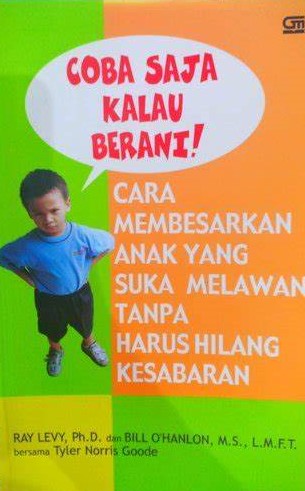 Cover Coba Saja Kalau Berani :  Cara Membesarkan Anak Yang Suka Melawan Tanpa Harus Hilang Kesabaran / Ray Levy