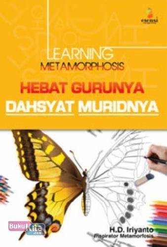 Cover Learning Metamorphosis :  Hebat Gurunya Dahsyat Muridnya / H.D. Iryanto