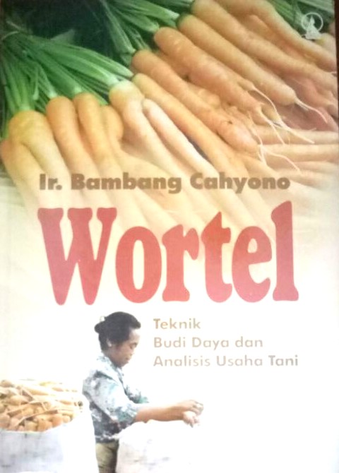 Cover Wortel :  Teknik Budi Daya dan Analisis Usaha Tani / Cahyono, Bambang