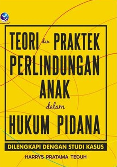 Cover Teori dan Praktek Perlindungan Anak Dalam Hukum Pidana, / Harrys Pratama Teguh