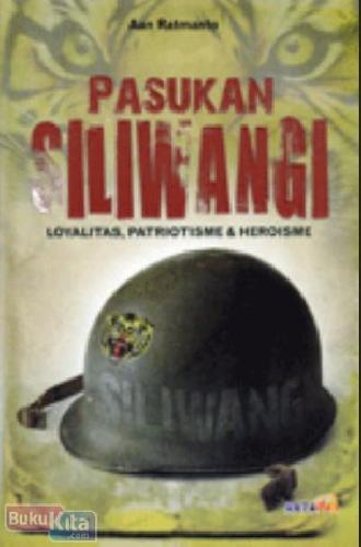Cover Pasukan Siliwangi :  Loyalitas, Patriotisme & Heroisme / Aan Ratmanto