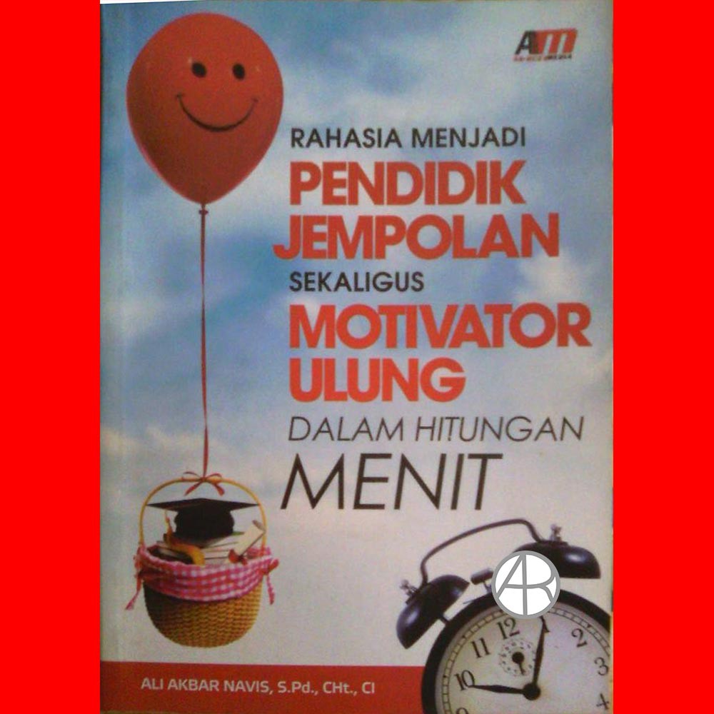 Cover Rahasia Menjadi Pendidik Jempolan Sekaligus Motivator Ulung Dalam Hitungan Menit / Ali Akbar Navis