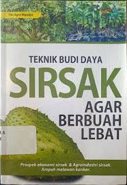 Cover Teknik Budi Daya Sirsak Agar Berbuah Lebat :  Prospek Ekonomi Sirsak Dan Agroindustri ... / Tim Agro Mandiri