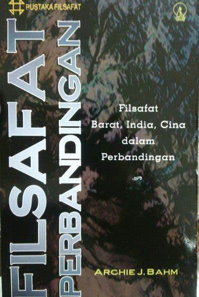 Cover Filsafat Perbandingan :  Filsafat Barat, India, Cina dalam perbandingan / Archie J. Bahm