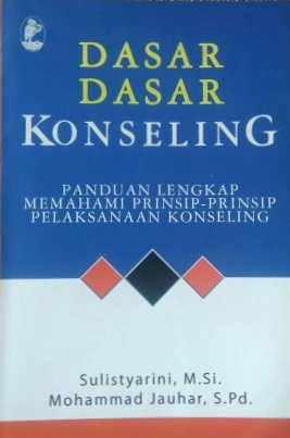 Cover Dasar-Dasar Konseling, :  Panduan Lengkap Memahami Prinsip-Prinsip Pelaksanaan Konseling / Sulistyarini, M. Si., Mohammad Jauhan, S. Pd,
