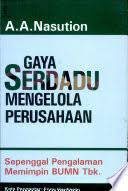 Cover Gaya Serdadu Mengelola Perusahaan :  Sepenggal Pengalaman Memimpin BUMN Tbk. / Nasution, A.A.