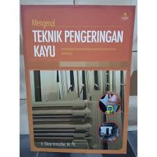 Cover Mengenal Teknik Pengeringan Kayu : Sb Menghasilkan Kayu Balok Atau... / Lensufie,Tikno