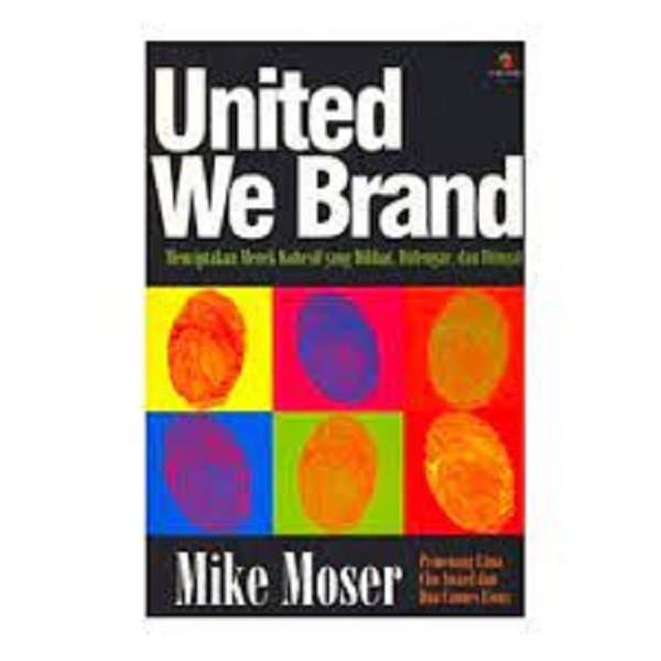 Cover United We Brand :  Menciptakan Merek Kohesif yang Dilihat,di dengar ,dan di ingat / Mike Morse