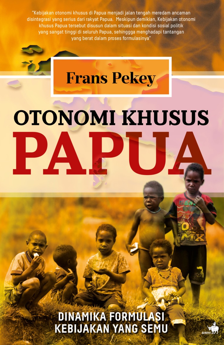 Cover Otonomi Khusus Papua :  Dinamika Formulasi Kebijakan Yang Semu / Frans Pekey