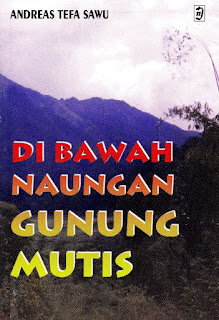 Cover Di Bawah Naungan Gunung Mutis, :  Pandangan-Pandangan Religius Orang Dawan Di Timur Barat / Andreas Tefa Sawu