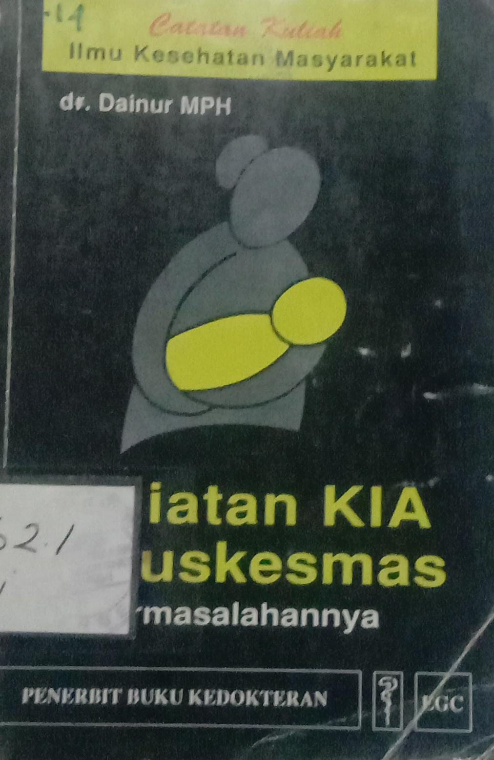 Cover Catatan Kuliah Ilmu Kesehatan Masyarakat :  Kegiatan KIA di Puskesmas dan Permasalahannya / Dainur MPH