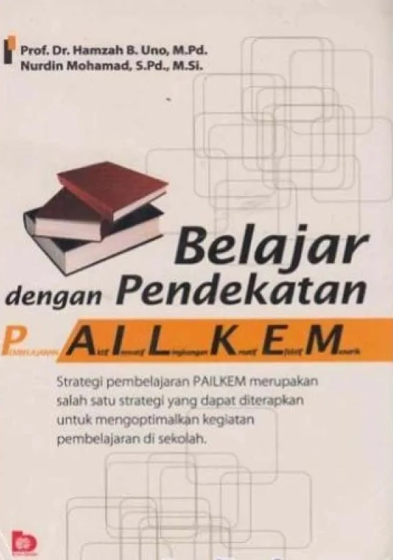 Cover Belajar Dengan Pendekatan Pailkem, :  Strategi Pembelajaran Pailkem Merupakan  Salah satu Strategi Yang dapat Diterapkan  Untuk Mengoptimalkan  Kegiatan Pembelajaran di Sekolah / Hamzah B. Uno, M.Pd.