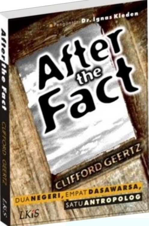 Cover After The Fact, :  Dua Negeri, Empat Dasawarsa, Satu Antropolog, / Ignas Kleden