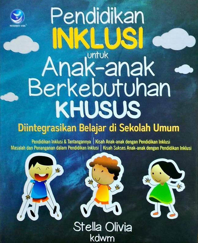 Cover Pendidikan Inklusif Untuk Anak-Anak Berkebutuhan Khusus, :  Diintegrasikan Untuk Belajar di Sekolah Umum / Stela Olivia