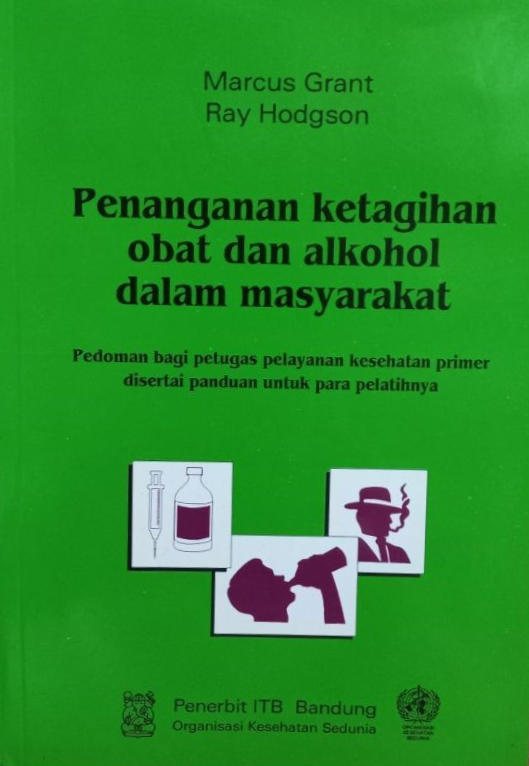 Cover Penanganan Ketagihan Obat dan Alkohol Dalam Masyarakat :  Pedoman Bagi Petugas Pelayanan Kesehatn Primer Disertai Panduan Untuk Para Pelatihnya / Marcus Grant, Ray Hodgson