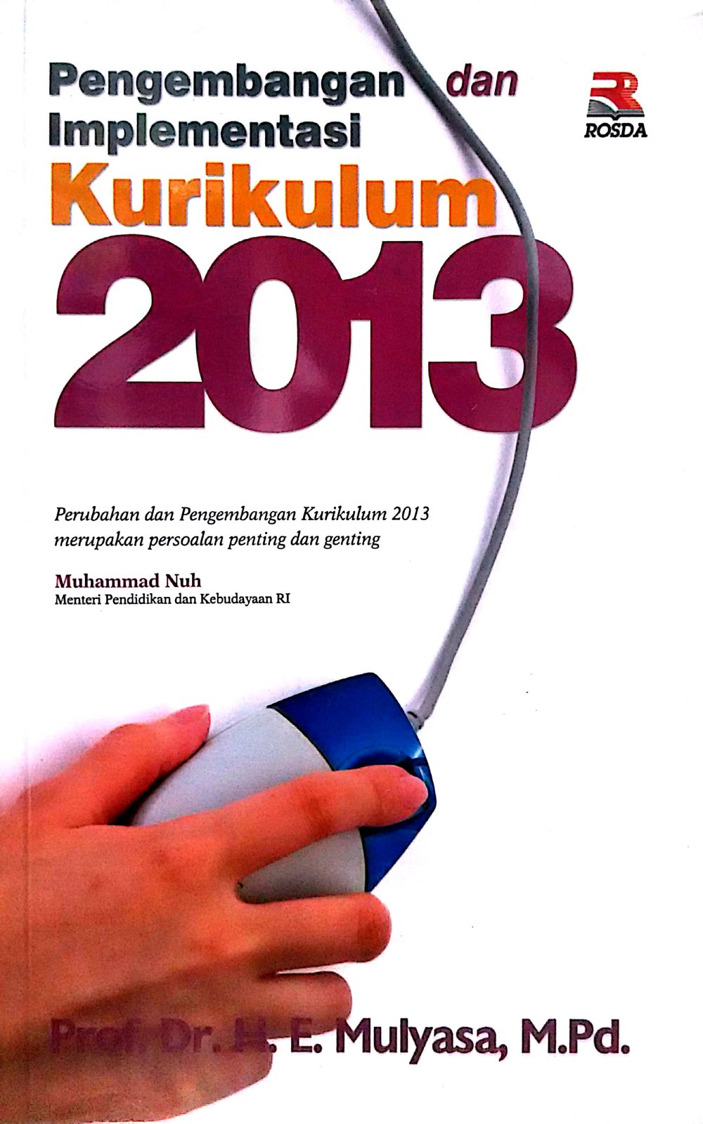 Cover Pengembangan dan Implementasi Kurikulum 2013, :  Perubahan dan Pengembangan Kurikulum 2013 Merupakan Persoalan Penting dan Genting / H. E. Mulyasa, M.Pd.