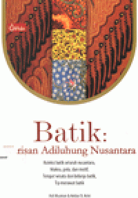 Cover Batik :  Warisan Adiluhung Nusantara... / Asti Musman