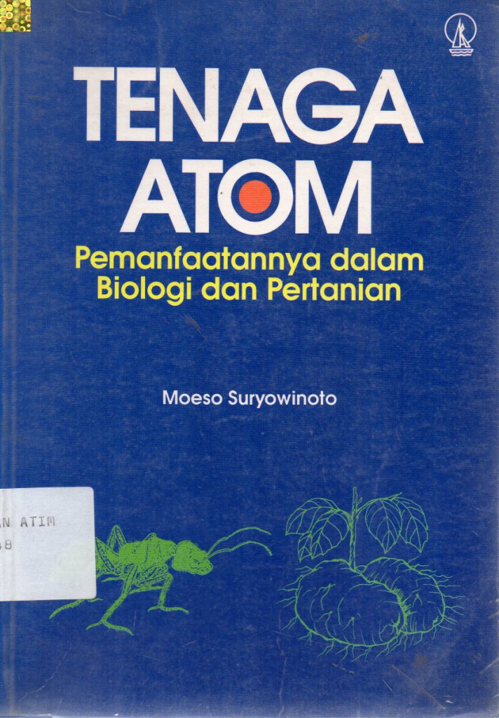 Cover Tenaga Atom : Pemanfaatannya dalam Biologi dan Pertanian :  Suryowinoto, Moeso