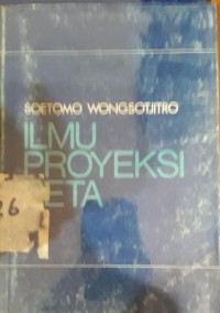 Cover Ilmu Proyeksi Peta / Wongsojitro,Soetomo