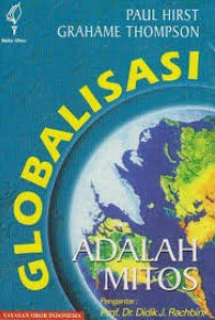 Cover Globalisasi adalah Mitos :  Sebuah Kesangsian Terhadap Konsep Globalisasi Ekonomi Dunia dan Kemungkinan Aturan Mainnya / Paul Hirst & Grahame Thompson