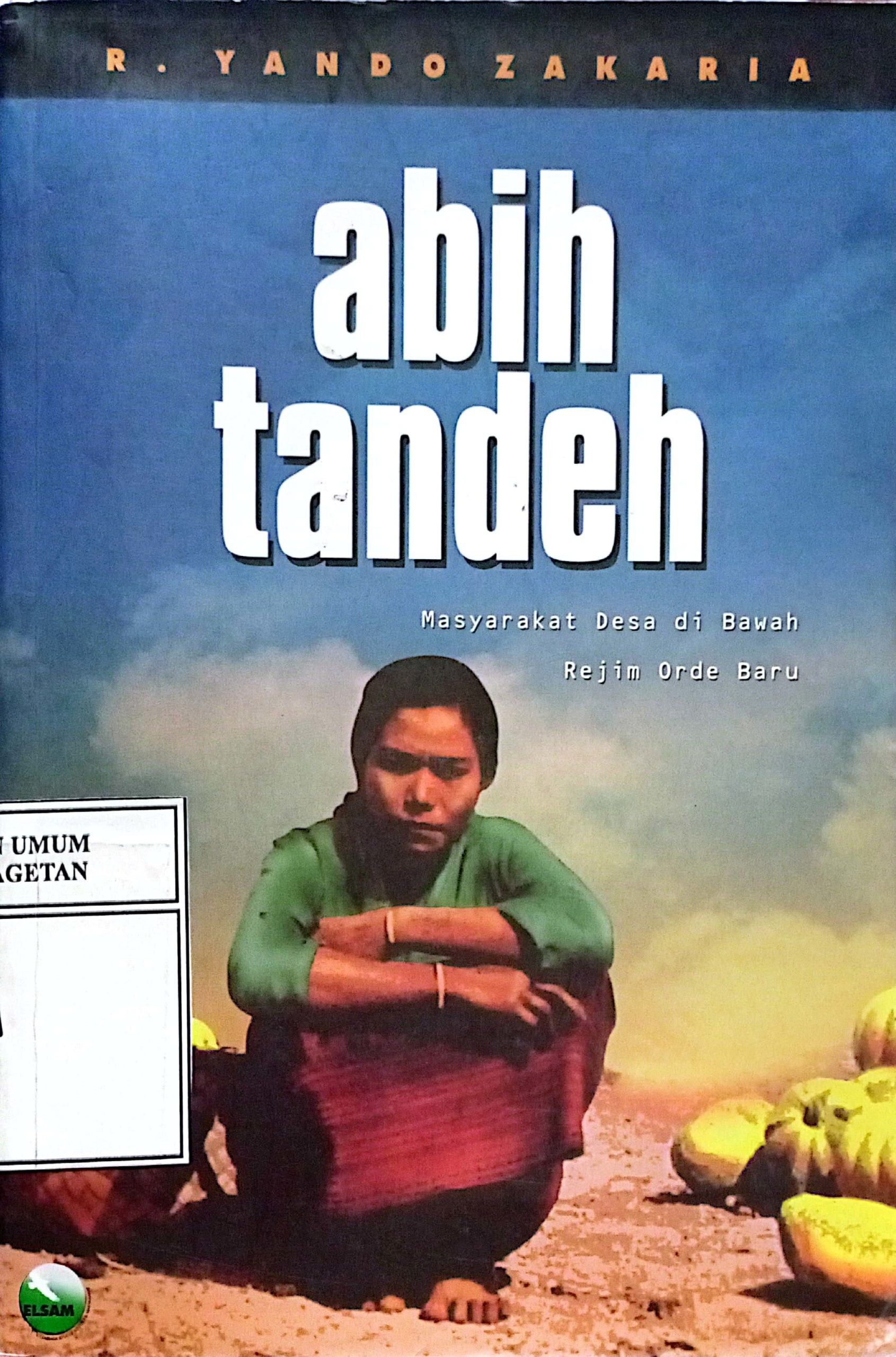 Cover Abih TAndeh :  Masyarakat Desa Di Bawah Rejim Orde Baru, / R.Yando Zakaria
