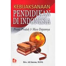 Cover Kebijaksanaan Pendidikan Di Indonesia :  Proses, Produk & Masa Depannya / Ali Imron